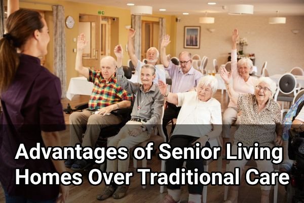 Advantages Of Senior Living Homes Over Traditional Care