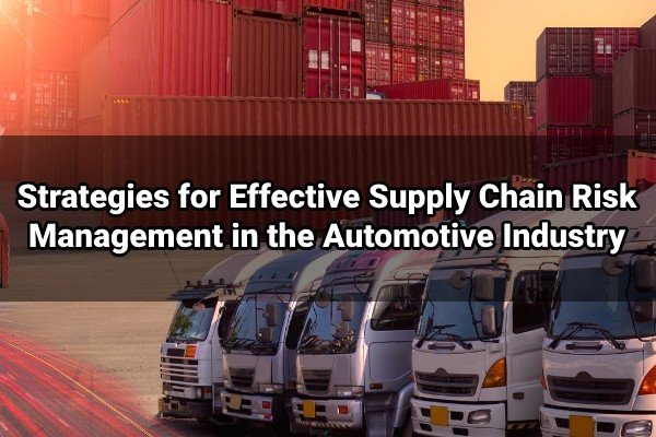 Strategies For Effective Supply Chain Risk Management In The Automotive Industry