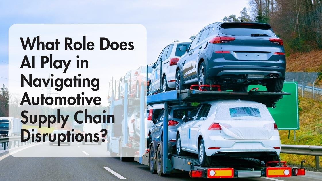 What Role Does Ai Play In Navigating Automotive Supply Chain Disruptions