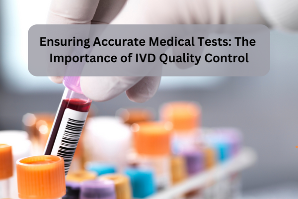 Ensuring Accurate Medical Tests The Importance Of Ivd Quality Control