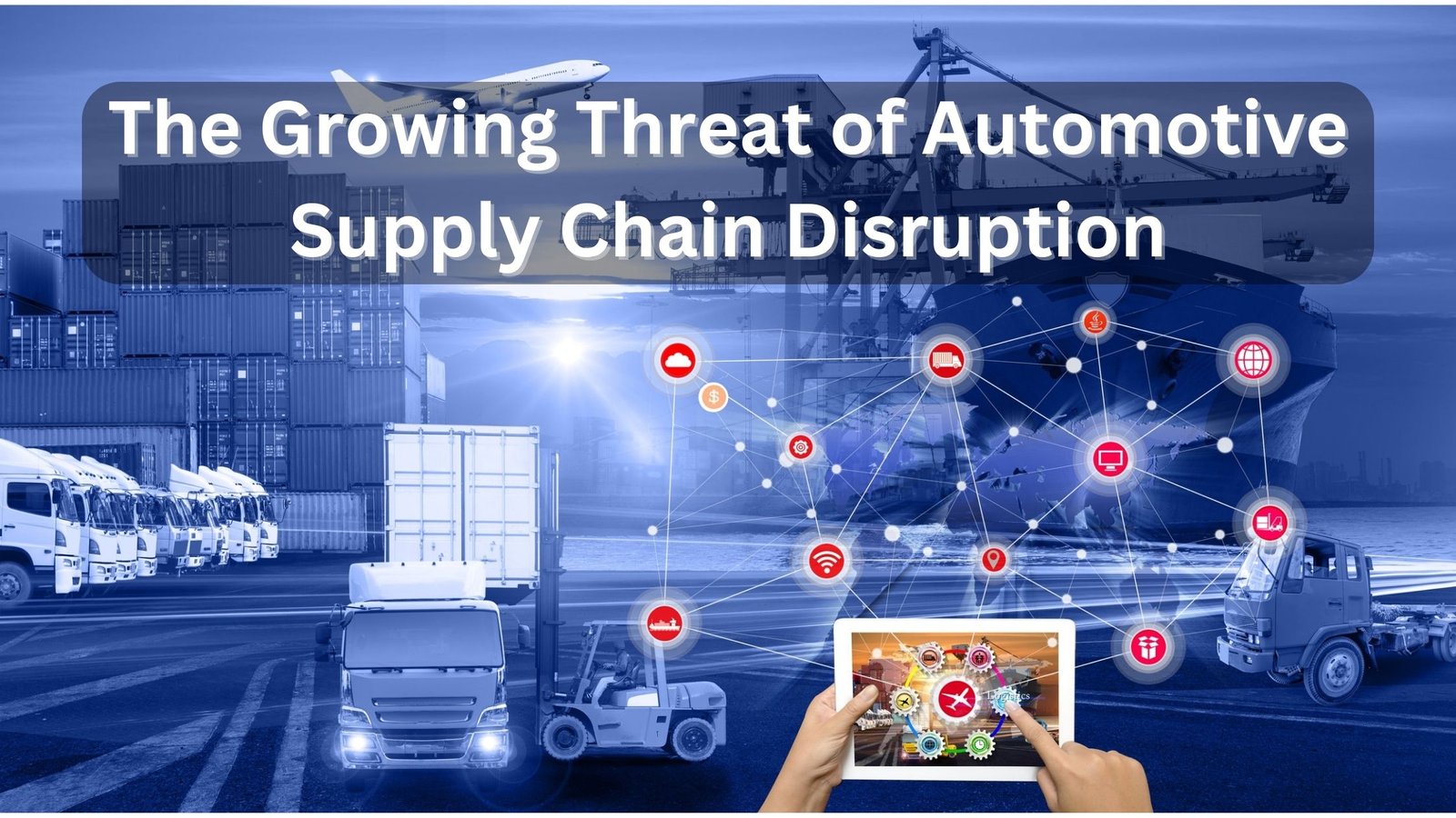 The Growing Threat Of Automotive Supply Chain Disruption
