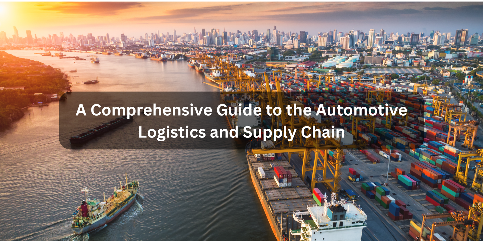 A Comprehensive Guide To The Automotive Logistics And Supply Chain