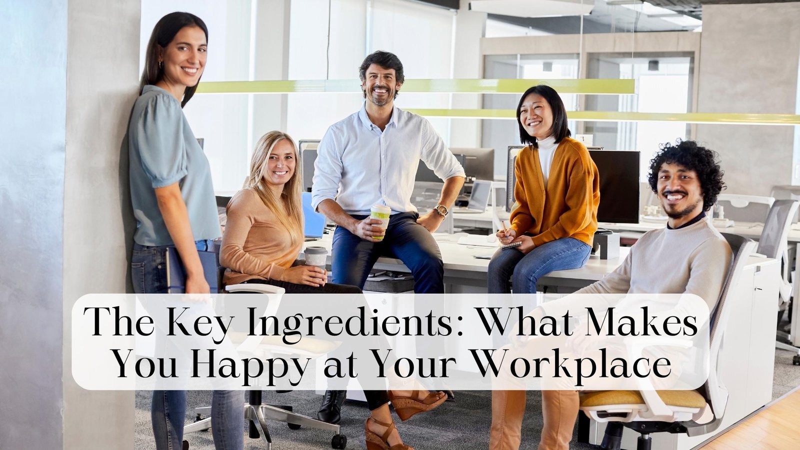 The Key Ingredients: What Makes You Happy At Your Workplace