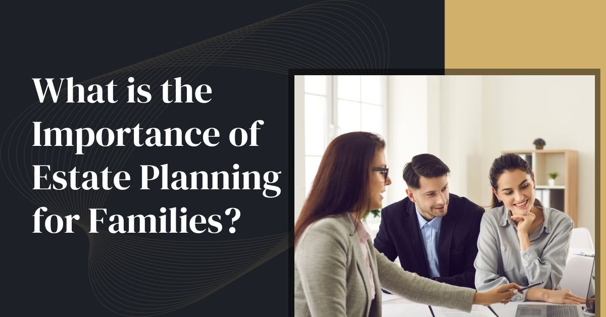 What Is The Importance Of Estate Planning For Families?