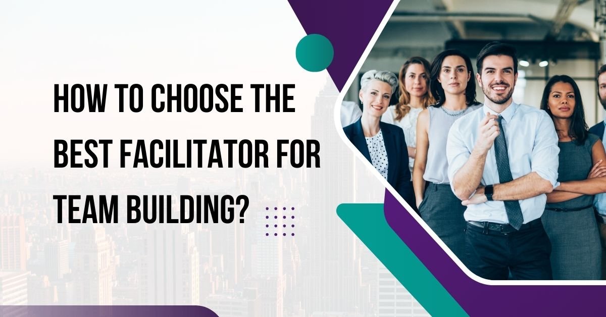 How To Choose The Best Facilitator For Team Building
