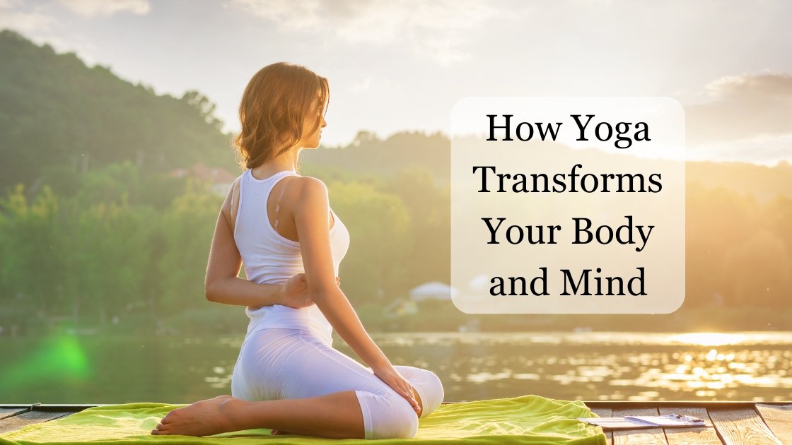 How Yoga Transforms Your Body And Mind