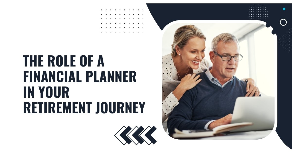 The Role Of A Financial Planner In Your Retirement Journey