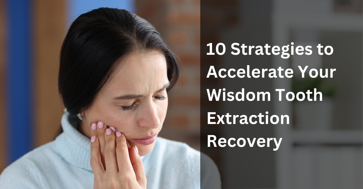 10 Strategies To Accelerate Your Wisdom Tooth Extraction Recovery
