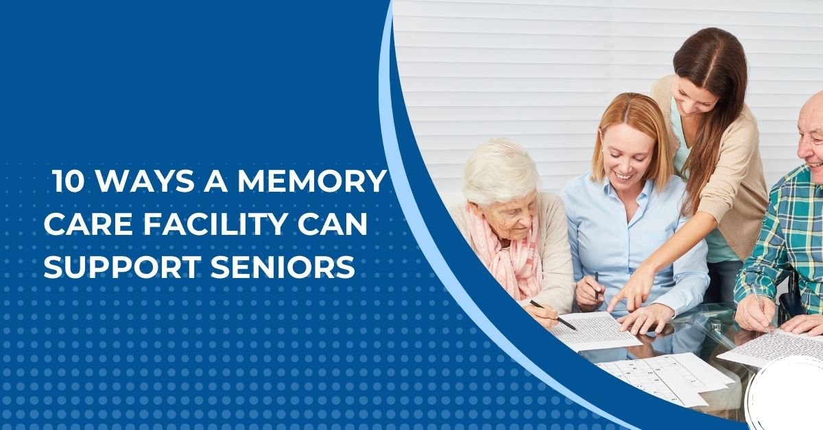 10 Ways A Memory Care Facility Can Support Seniors