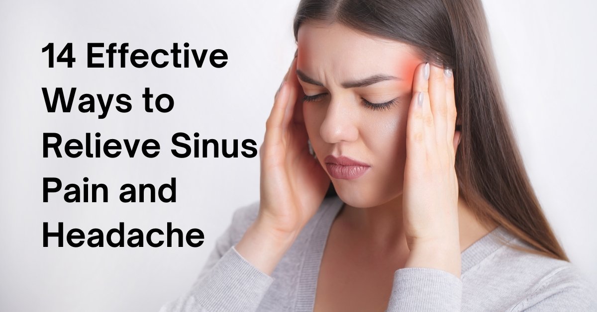 14 Effective Ways To Relieve Sinus Pain And Headache