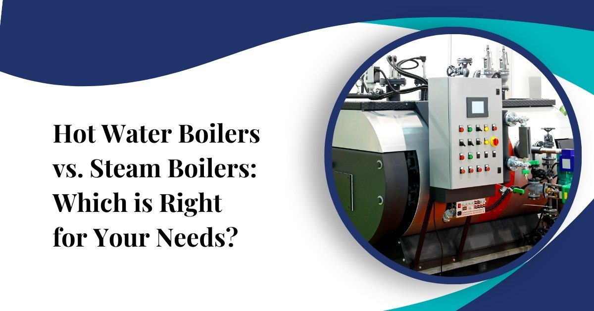 Hot Water Boilers Vs. Steam Boilers: Which Is Right For Your Needs?