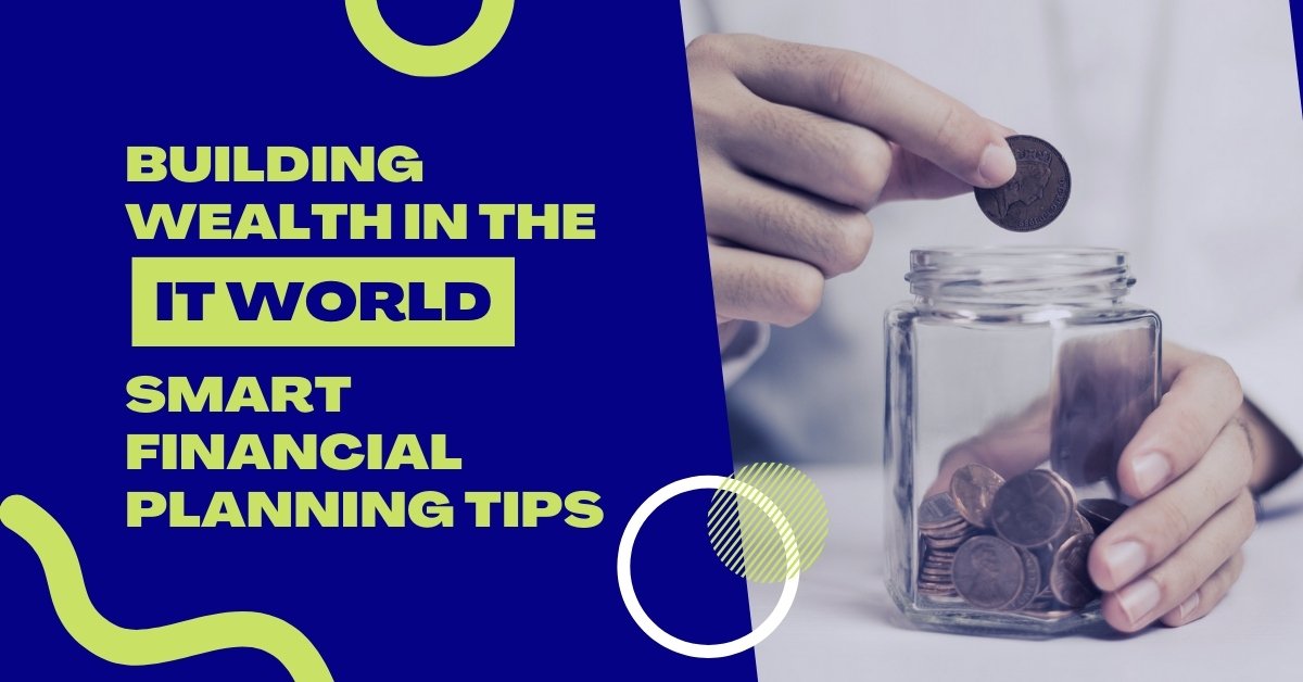 Building Wealth In The It World: Smart Financial Planning Tips