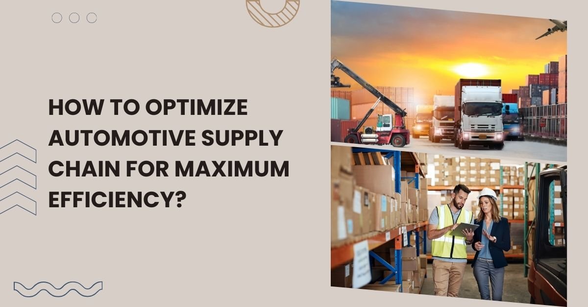 How To Optimize Automotive Supply Chain For Maximum Efficiency?