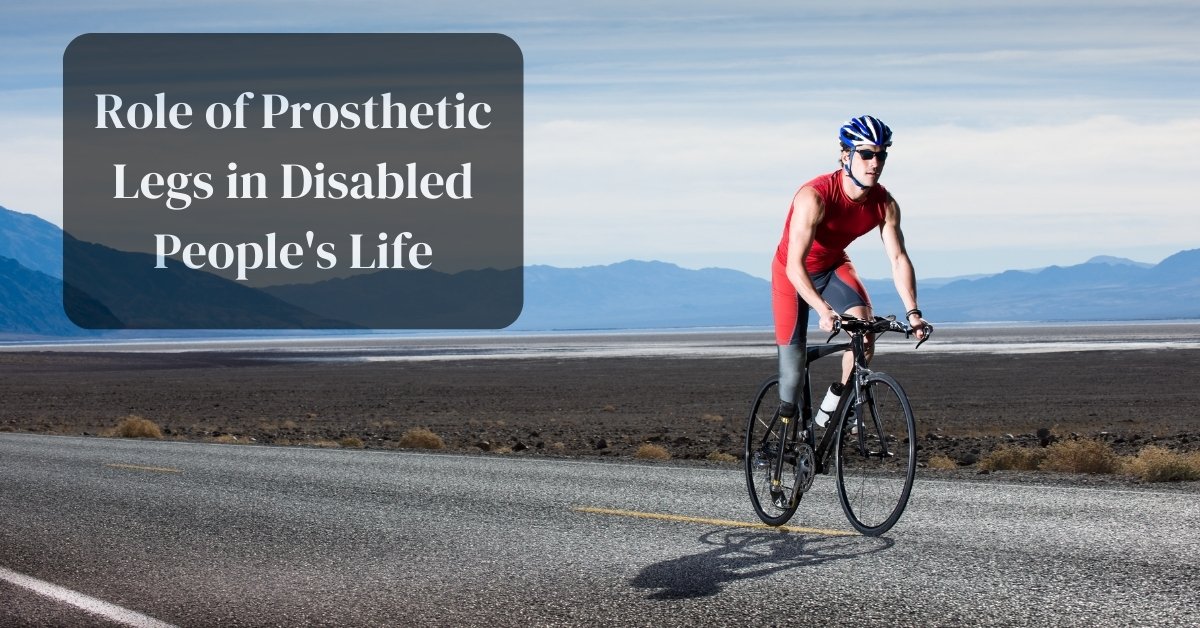 Role Of Prosthetic Legs In Disabled People'S Life