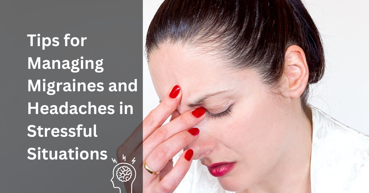 Tips For Managing Migraines And Headaches In Stressful Situations