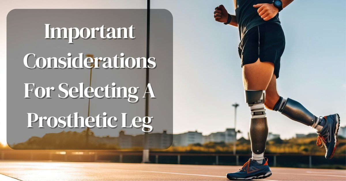 Important Considerations For Selecting A Prosthetic Leg