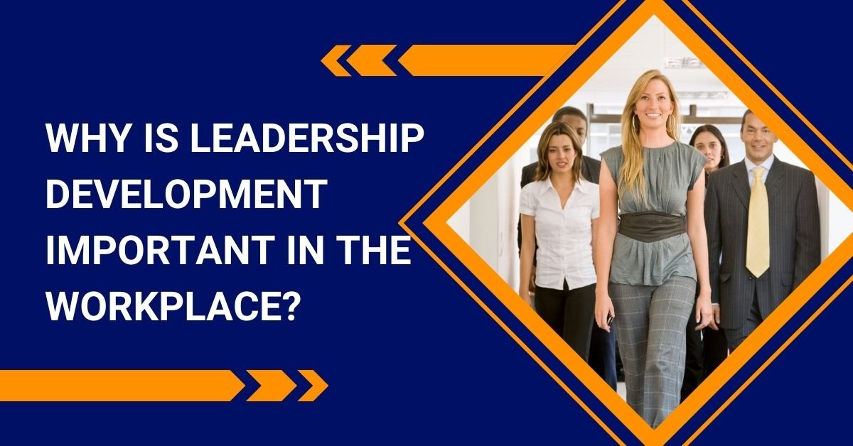 Why Is Leadership Development Important In The Workplace?