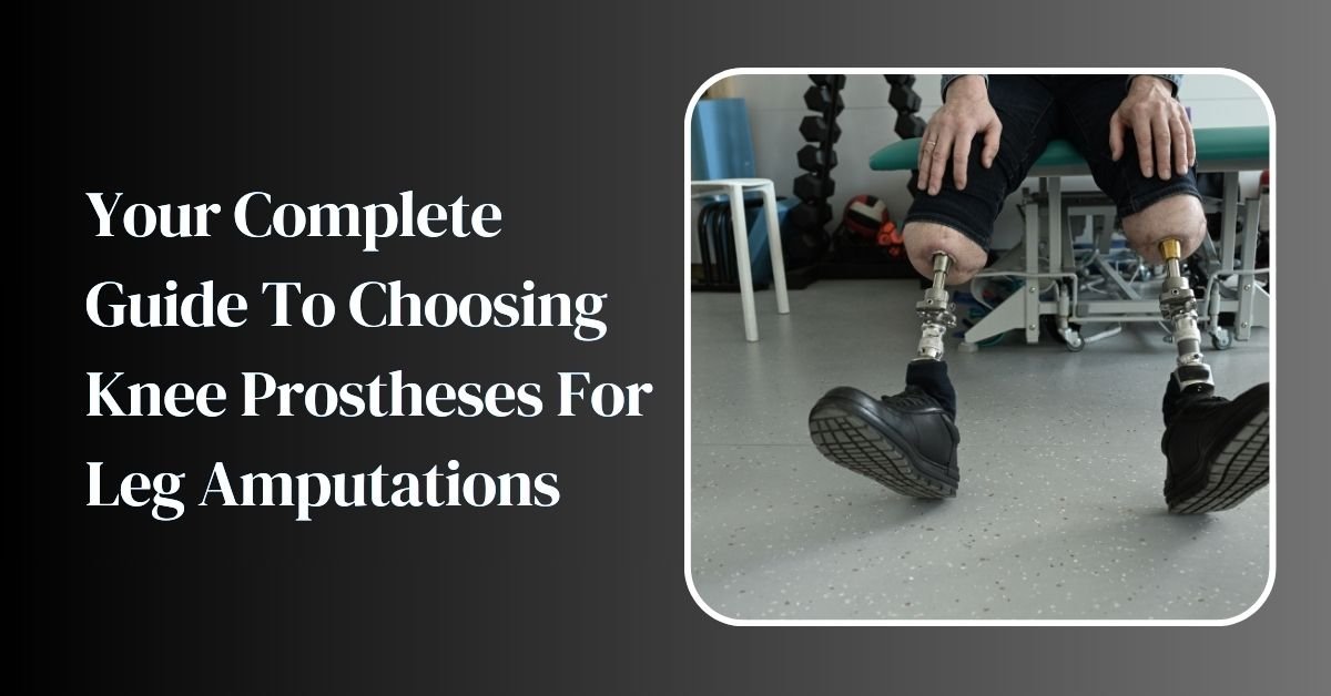 Your Complete Guide To Choosing Knee Prostheses For Leg Amputations