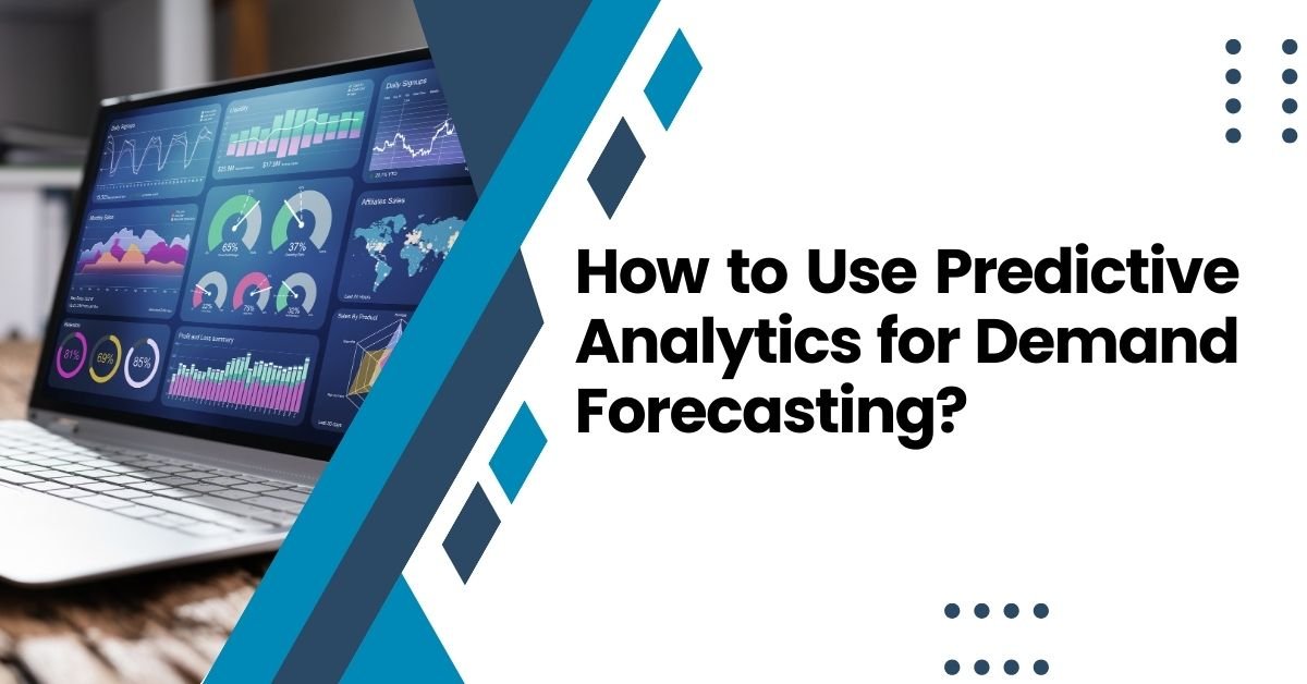 How To Use Predictive Analytics For Demand Forecasting