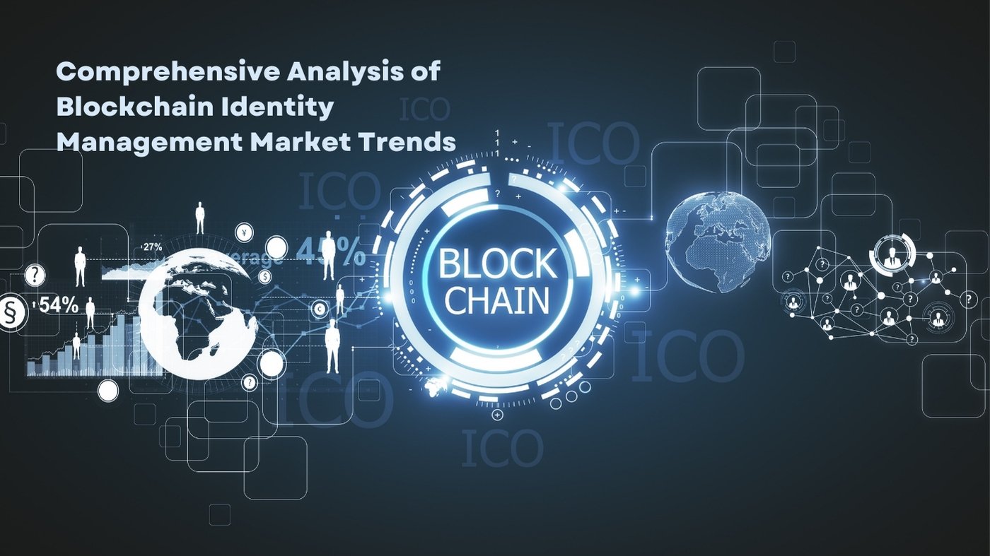 Comprehensive Analysis Of Blockchain Identity Management Market Trends