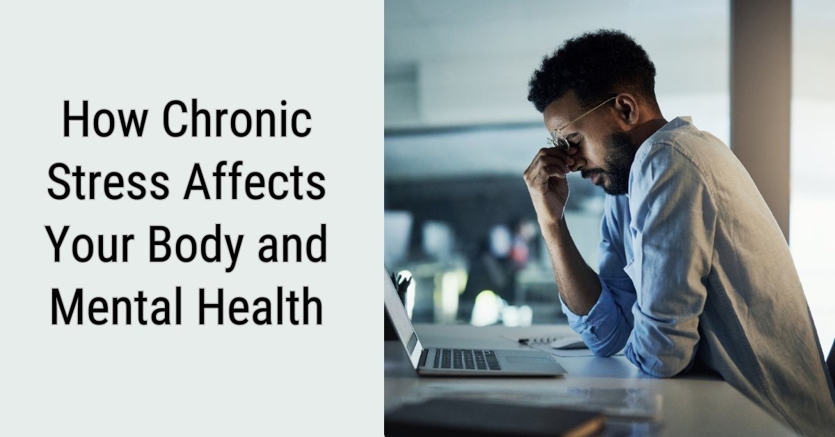 How Chronic Stress Affects Your Body And Mental Health