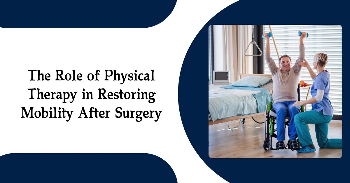 The Role Of Physical Therapy In Restoring Mobility After Surgery