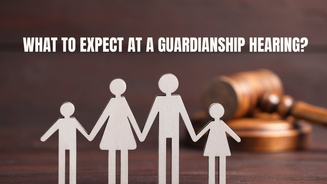 What To Expect At A Guardianship Hearing?