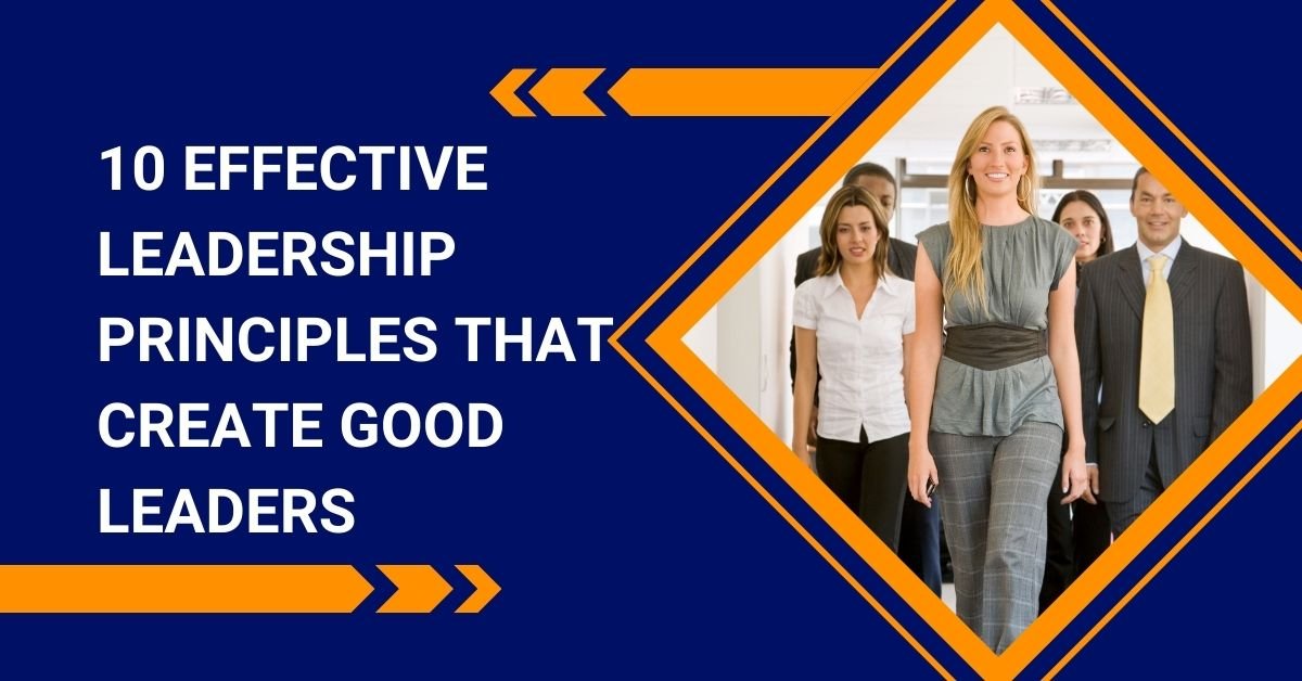 10 Effective Leadership Principles That Create Good Leaders