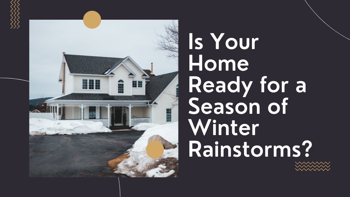 Is Your Home Ready For A Season Of Winter Rainstorms