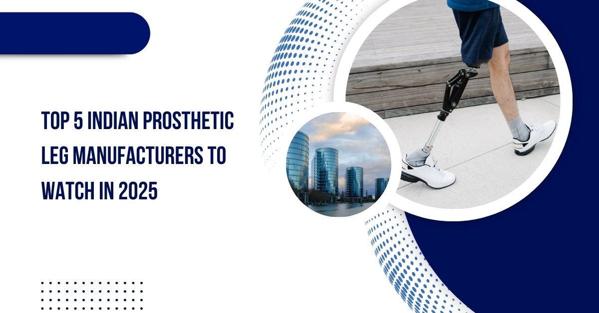 Top 5 Indian Prosthetic Leg Manufacturers To Watch In 2025