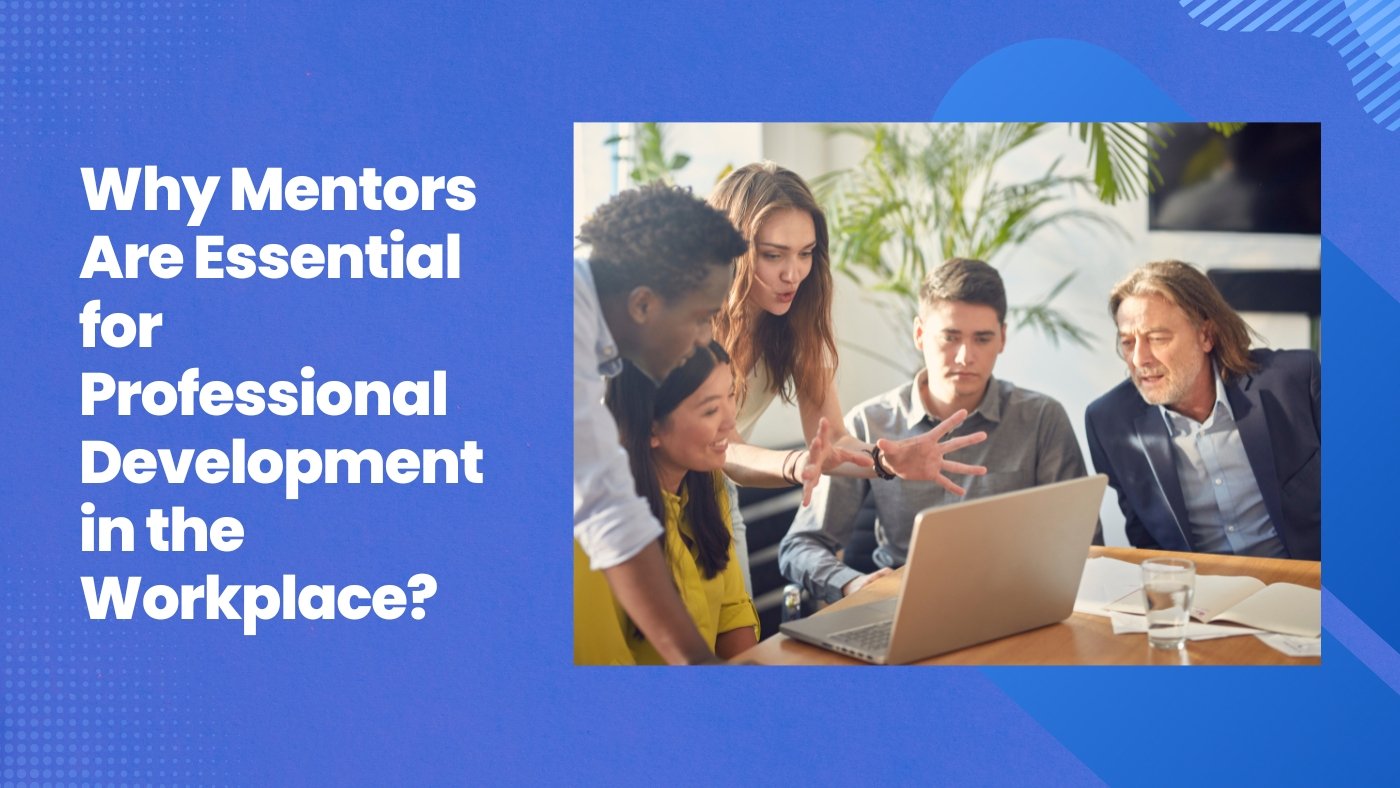 Why Mentors Are Essential For Professional Development In The Workplace?