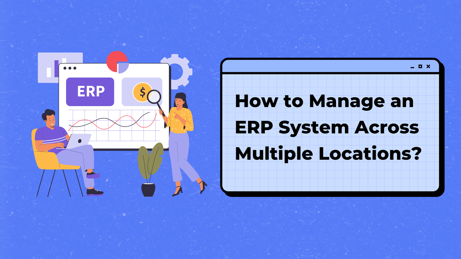 How To Manage An Erp System Across Multiple Locations