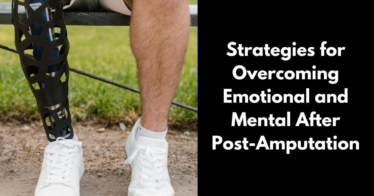 Strategies For Overcoming Emotional And Mental After Post-Amputation