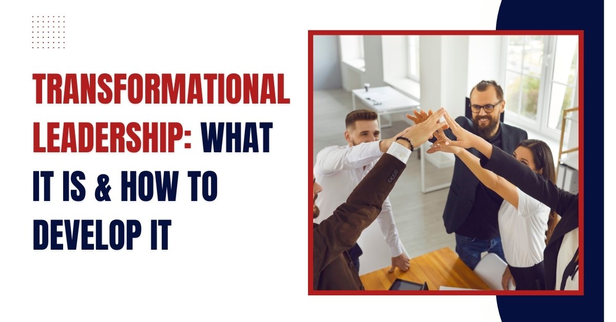 Transformational Leadership: What It Is & How To Develop It